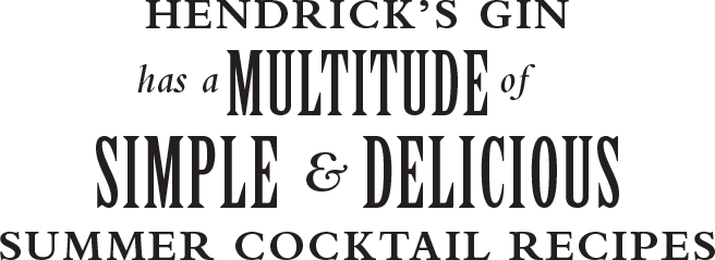Hendrick's Gin has a Multitude of Simple & Delicious Summer Cocktail Recipes